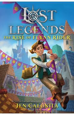 Lost Legends: The Rise of Flynn Rider - Jen Calonita