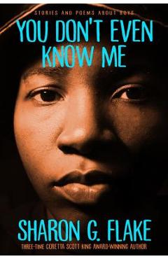 You Don\'t Even Know Me: Stories and Poems about Boys - Sharon G. Flake