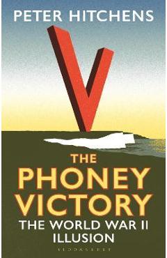 The Phoney Victory: The World War II Illusion - Peter Hitchens