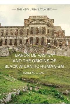 Baron de Vastey and the Origins of Black Atlantic Humanism - Marlene L. Daut