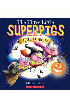 The Three Little Superpigs: Trick or Treat? - Claire Evans