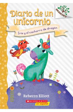 Diario de Un Unicornio #2: Iris Y El Cachorro de Drag�n (Bo and the Dragon-Pup), 2: Un Libro de la Serie Branches - Rebecca Elliott