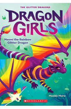 Naomi the Rainbow Glitter Dragon (Dragon Girls #3) - Maddy Mara