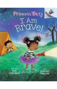 I Am Brave!: An Acorn Book (Princess Truly #5) (Library Edition), 5 - Kelly Greenawalt