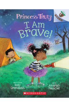 I Am Brave!: An Acorn Book (Princess Truly #5), 5 - Kelly Greenawalt