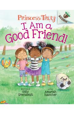 I Am a Good Friend!: An Acorn Book (Princess Truly #4) (Library Edition), 4 - Kelly Greenawalt