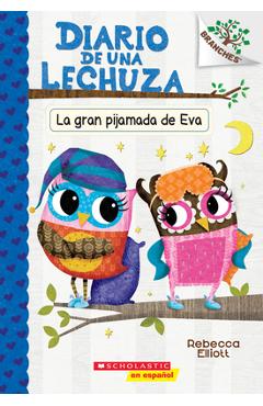 Diario de Una Lechuza #9: La Gran Pijamada de Eva (Eva\'s Big Sleepover): Un Libro de la Serie Branches - Rebecca Elliott