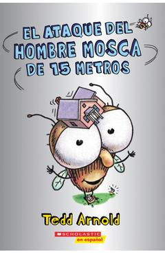 El Ataque del Hombre Mosca de 15 Metros (Attack of the 50-Foot Fly Guy) - Tedd Arnold