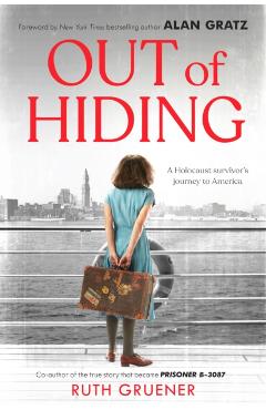 Out of Hiding: A Holocaust Survivor's Journey to America (with a Foreword by Alan Gratz) - Ruth Gruener