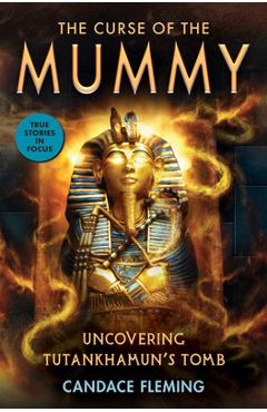 The Curse of the Mummy: Uncovering Tutankhamun\'s Tomb (Scholastic Focus) - Candace Fleming