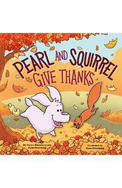 Pearl and Squirrel Give Thanks - Cassie Ehrenberg
