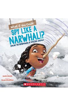 What If You Could Spy Like a Narwhal!?: Explore the Superpowers of Amazing Animals - Sandra Markle
