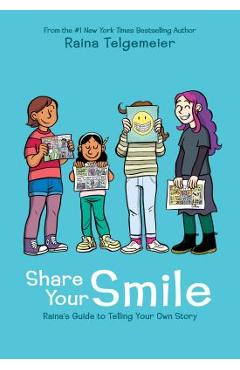 Share Your Smile: Raina\'s Guide to Telling Your Own Story - Raina Telgemeier