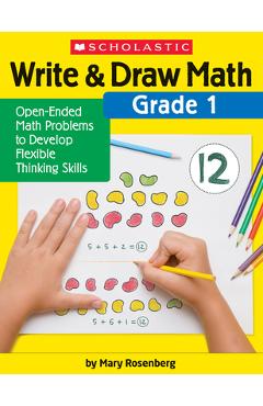 Write & Draw Math: Grade 1: Open-Ended Math Problems to Develop Flexible Thinking Skills - Mary Rosenberg