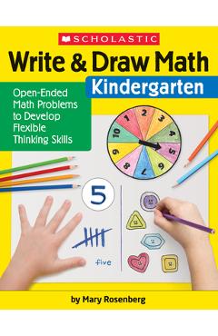 Write & Draw Math: Kindergarten: Open-Ended Math Problems to Develop Flexible Thinking Skills - Mary Rosenberg