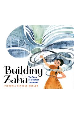 Building Zaha: The Story of Architect Zaha Hadid - Victoria Tentler-krylov