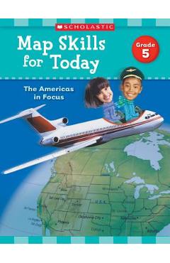 Map Skills for Today: Grade 5: The Americas in Focus - Scholastic Teaching Resources