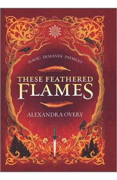 These Feathered Flames - Alexandra Overy