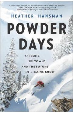 Powder Days: Ski Bums, Ski Towns and the Future of Chasing Snow - Heather Hansman