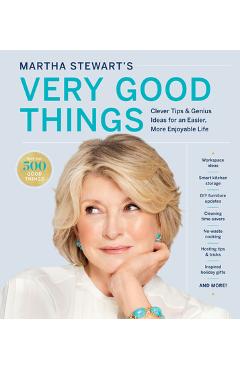 Martha Stewart\'s Very Good Things: Clever Tips & Genius Ideas for an Easier, More Enjoyable Life - Martha Stewart