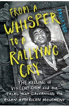 From a Whisper to a Rallying Cry: The Killing of Vincent Chin and the Trial That Galvanized the Asian American Movement - Paula Yoo