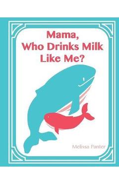 Mama, Who Drinks Milk Like Me? - Melissa Panter