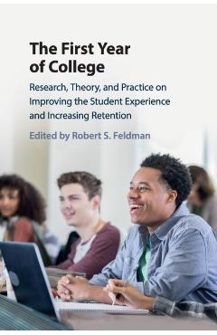 The First Year of College: Research, Theory, and Practice on Improving the Student Experience and Increasing Retention - Robert S. Feldman