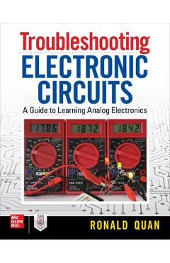 Troubleshooting Electronic Circuits: A Guide to Learning Analog Electronics - Ronald Quan