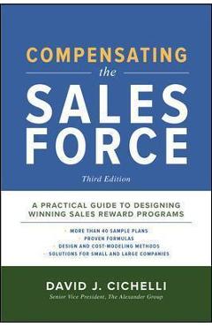 Compensating the Sales Force, Third Edition: A Practical Guide to Designing Winning Sales Reward Programs - David Cichelli