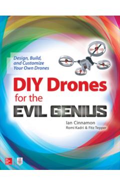DIY Drones for the Evil Genius: Design, Build, and Customize Your Own Drones - Ian Cinnamon