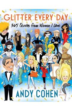Glitter Every Day: 365 Quotes from Women I Love - Andy Cohen