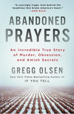 Abandoned Prayers: An Incredible True Story of Murder, Obsession, and Amish Secrets - Gregg Olsen