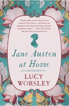 Jane Austen at Home: A Biography - Lucy Worsley
