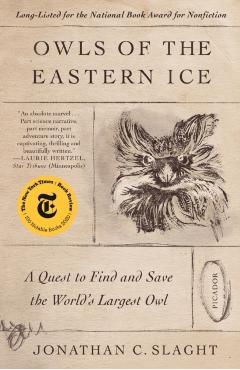 Owls of the Eastern Ice: A Quest to Find and Save the World's Largest Owl - Jonathan C. Slaght
