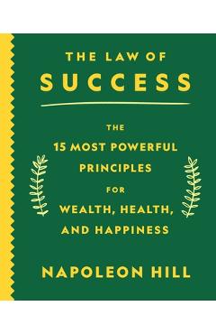 The Law of Success: The 15 Most Powerful Principles for Wealth, Health, and Happiness - Napoleon Hill