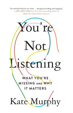 You're Not Listening: What You're Missing and Why It Matters - Kate Murphy