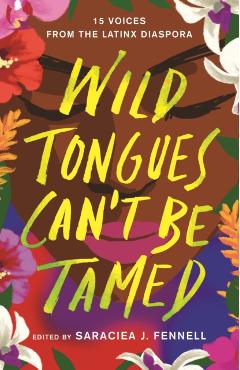 Wild Tongues Can't Be Tamed: 15 Voices from the Latinx Diaspora - Saraciea J. Fennell