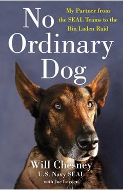 No Ordinary Dog: My Partner from the Seal Teams to the Bin Laden Raid - Will Chesney