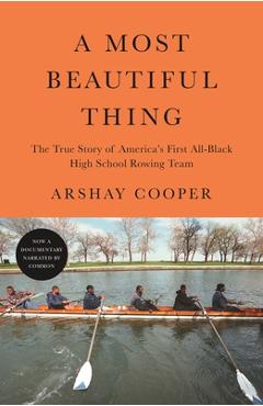 A Most Beautiful Thing: The True Story of America\'s First All-Black High School Rowing Team - Arshay Cooper