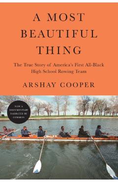 A Most Beautiful Thing: The True Story of America's First All-Black High School Rowing Team - Arshay Cooper