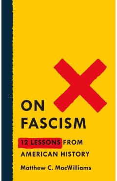 On Fascism: 12 Lessons from American History - Matthew C. Macwilliams