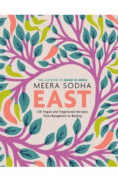 East: 120 Vegan and Vegetarian Recipes from Bangalore to Beijing [american Measurements] - Meera Sodha