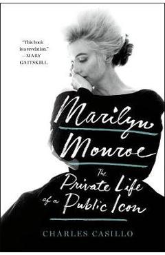 Marilyn Monroe: The Private Life of a Public Icon - Charles Casillo
