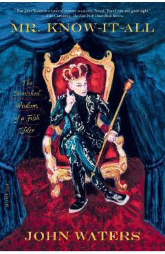 Mr. Know-It-All: The Tarnished Wisdom of a Filth Elder - John Waters