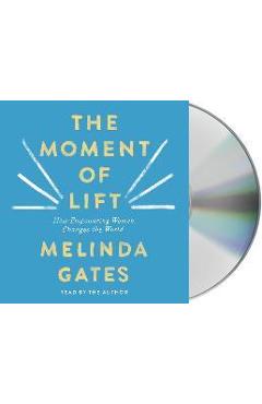 The Moment of Lift: How Empowering Women Changes the World - Melinda Gates