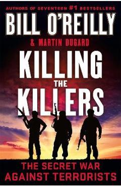 Killing the Killers: The Secret War Against Terrorists - Bill O\'reilly