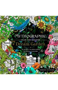 Mythographic Color and Discover: Dream Garden: An Artist\'s Coloring Book of Floral Fantasies - Fabiana Attanasio