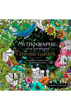 Mythographic Color and Discover: Dream Garden: An Artist's Coloring Book of Floral Fantasies - Fabiana Attanasio