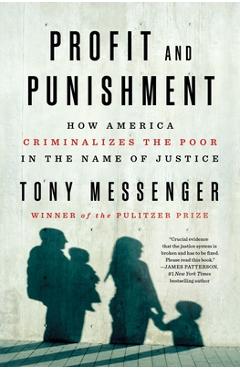 Profit and Punishment: How America Criminalizes the Poor in the Name of Justice - Tony Messenger