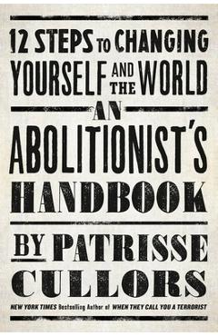 An Abolitionist\'s Handbook: 12 Steps to Changing Yourself and the World - Patrisse Cullors